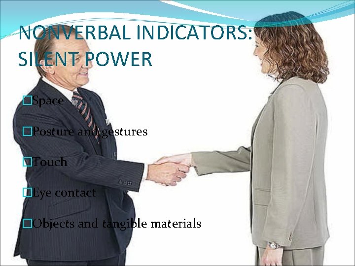 NONVERBAL INDICATORS: SILENT POWER �Space �Posture and gestures �Touch �Eye contact �Objects and tangible