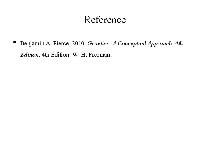 Reference § Benjamin A. Pierce, 2010. Genetics: A Conceptual Approach, 4 th Edition. W.