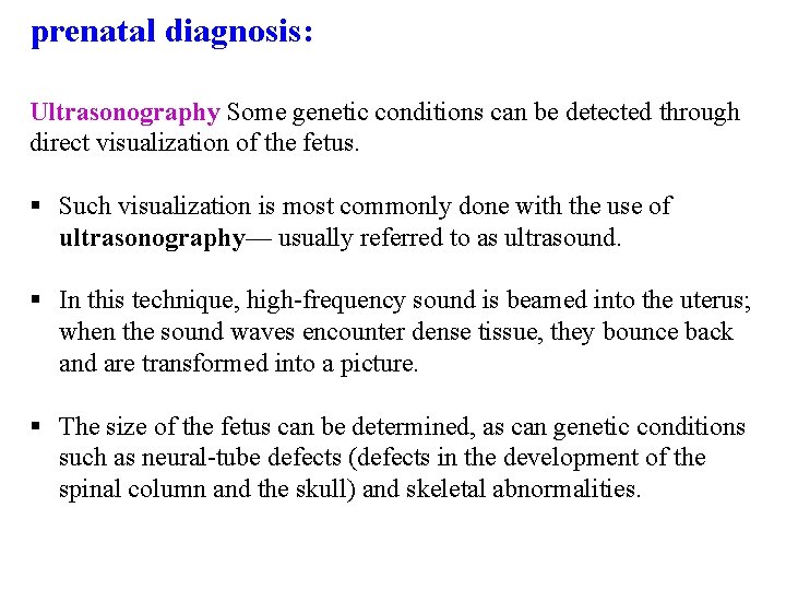 prenatal diagnosis: Ultrasonography Some genetic conditions can be detected through direct visualization of the