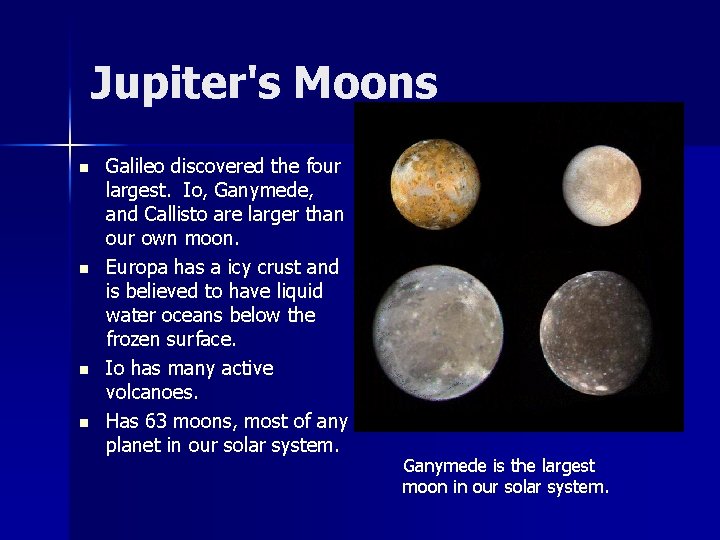 Jupiter's Moons n n Galileo discovered the four largest. Io, Ganymede, and Callisto are