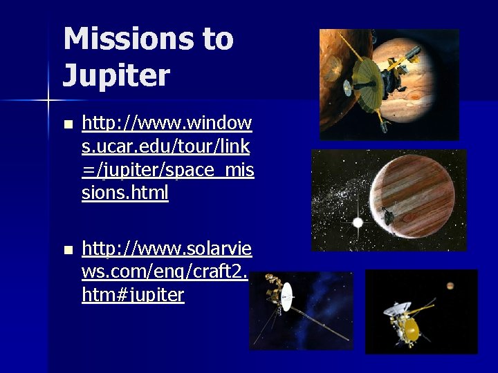 Missions to Jupiter n http: //www. window s. ucar. edu/tour/link =/jupiter/space_mis sions. html n