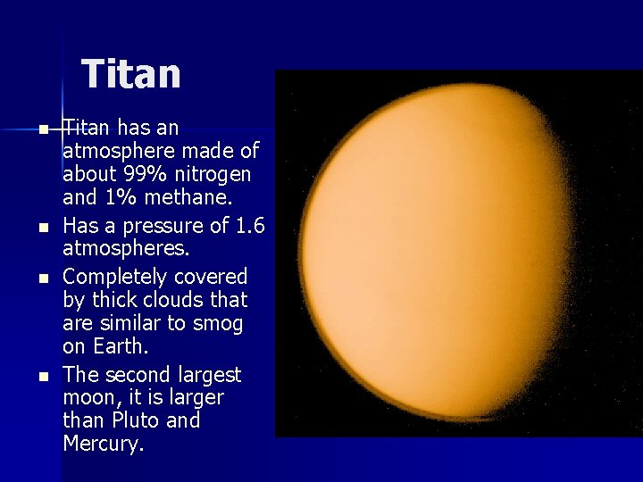 Titan n n Titan has an atmosphere made of about 99% nitrogen and 1%