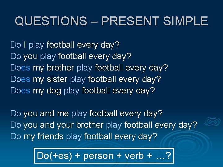 QUESTIONS – PRESENT SIMPLE Do I play football every day? Do you play football