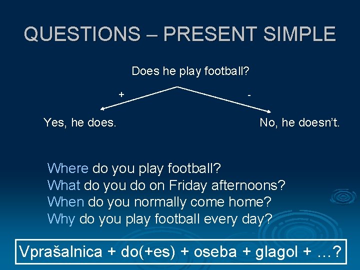 QUESTIONS – PRESENT SIMPLE Does he play football? + Yes, he does. - No,