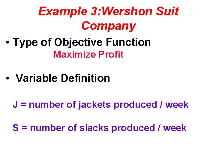 Example 3: Wershon Suit Company • Type of Objective Function Maximize Profit • Variable