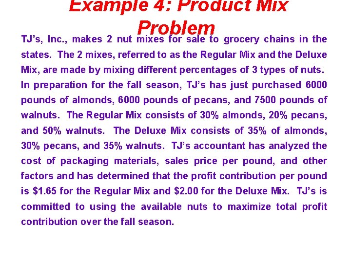 Example 4: Product Mix Problem TJ’s, Inc. , makes 2 nut mixes for sale