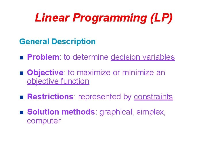 Linear Programming (LP) General Description n Problem: to determine decision variables n Objective: to