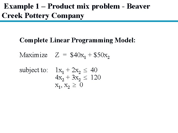 Example 1 – Product mix problem - Beaver Creek Pottery Company Complete Linear Programming