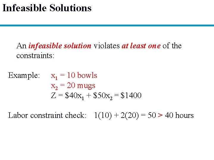 Infeasible Solutions An infeasible solution violates at least one of the constraints: Example: x