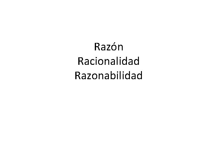 Razón Racionalidad Razonabilidad 