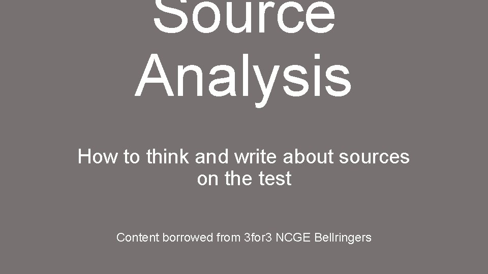 Source Analysis How to think and write about sources on the test Content borrowed