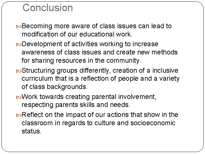 Conclusion Becoming more aware of class issues can lead to modification of our educational