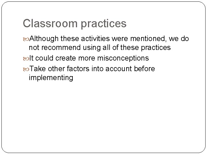 Classroom practices Although these activities were mentioned, we do not recommend using all of
