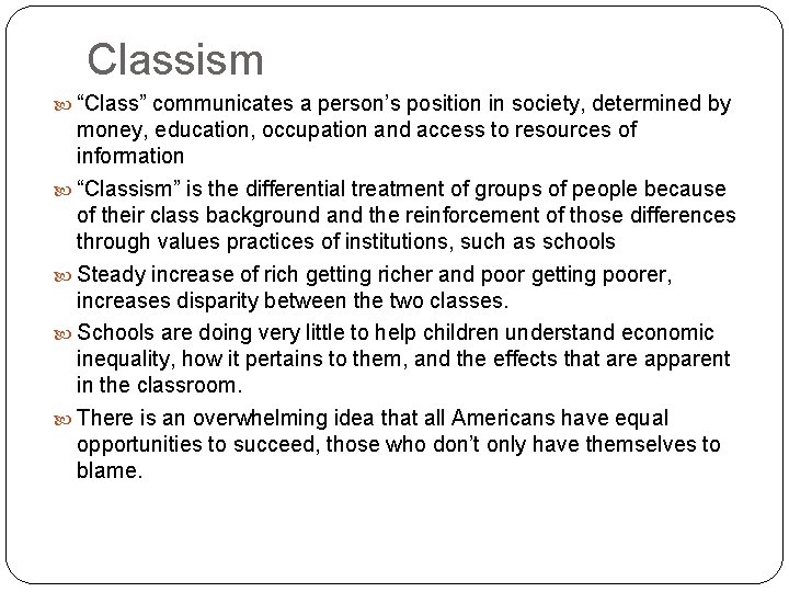 Classism “Class” communicates a person’s position in society, determined by money, education, occupation and