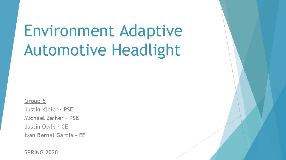 Environment Adaptive Automotive Headlight Group 5 Justin Kleier – PSE Michael Zeiher – PSE