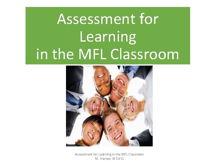 Assessment for Learning in the MFL Classroom M. Harney. M. Ed SL 