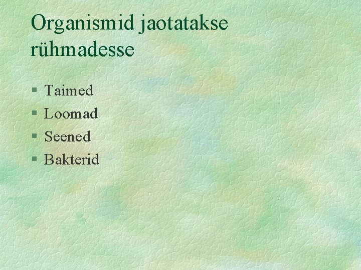 Organismid jaotatakse rühmadesse § § Taimed Loomad Seened Bakterid 