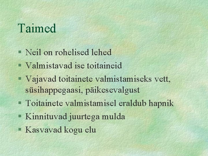 Taimed § Neil on rohelised lehed § Valmistavad ise toitaineid § Vajavad toitainete valmistamiseks