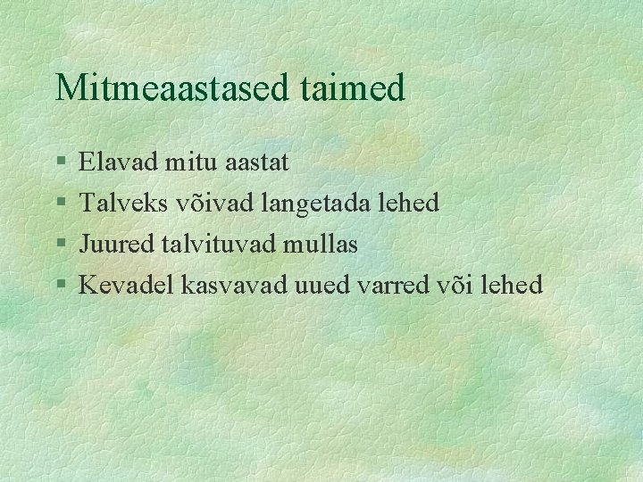 Mitmeaastased taimed § § Elavad mitu aastat Talveks võivad langetada lehed Juured talvituvad mullas