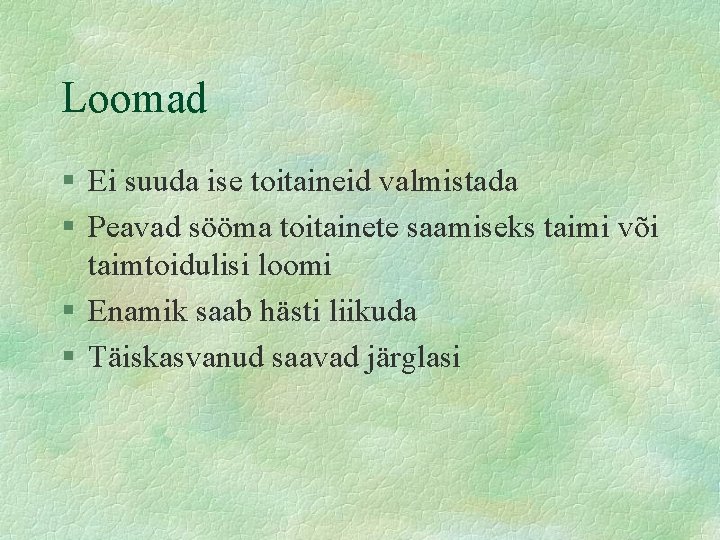 Loomad § Ei suuda ise toitaineid valmistada § Peavad sööma toitainete saamiseks taimi või