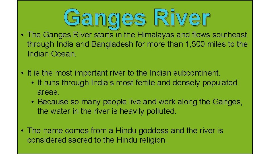 Ganges River • The Ganges River starts in the Himalayas and flows southeast through Ganges River • The Ganges River starts in the Himalayas and flows southeast through