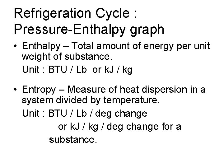 Refrigeration Cycle : Pressure-Enthalpy graph • Enthalpy – Total amount of energy per unit