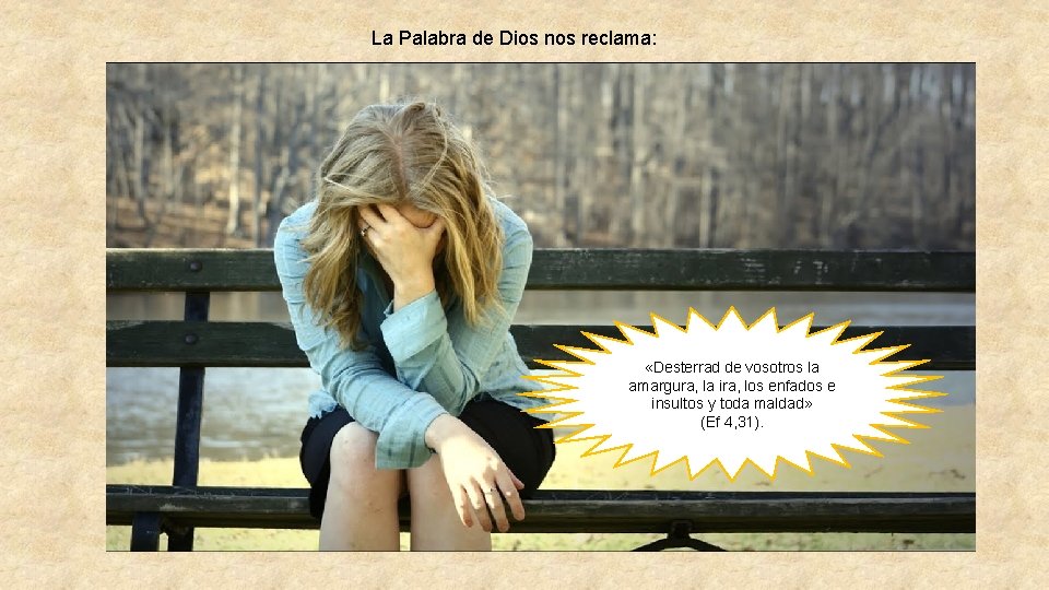 La Palabra de Dios nos reclama: «Desterrad de vosotros la amargura, la ira, los