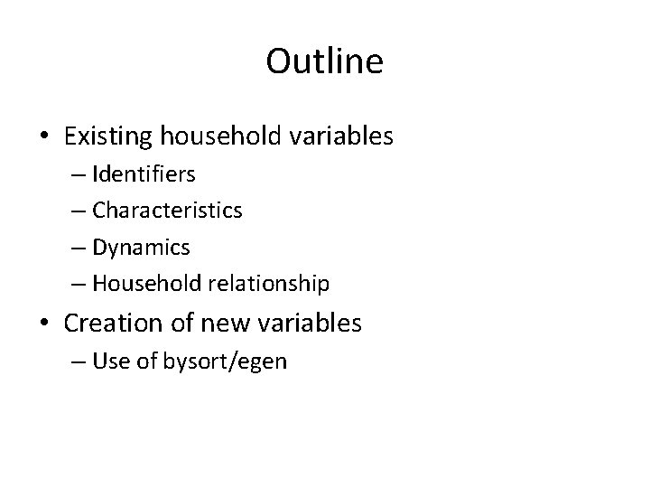 Outline • Existing household variables – Identifiers – Characteristics – Dynamics – Household relationship