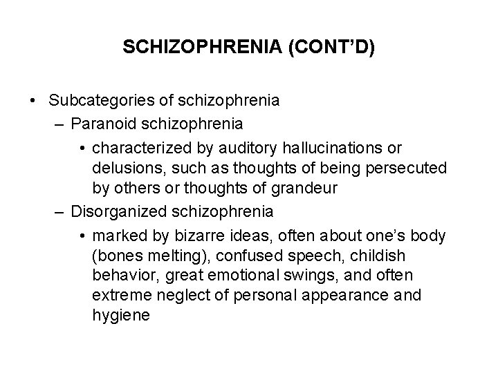 SCHIZOPHRENIA (CONT’D) • Subcategories of schizophrenia – Paranoid schizophrenia • characterized by auditory hallucinations