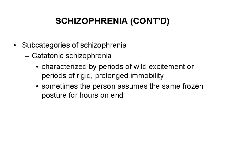 SCHIZOPHRENIA (CONT’D) • Subcategories of schizophrenia – Catatonic schizophrenia • characterized by periods of