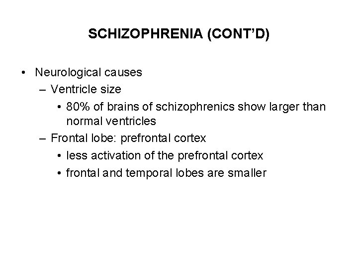 SCHIZOPHRENIA (CONT’D) • Neurological causes – Ventricle size • 80% of brains of schizophrenics