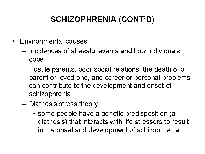 SCHIZOPHRENIA (CONT’D) • Environmental causes – Incidences of stressful events and how individuals cope