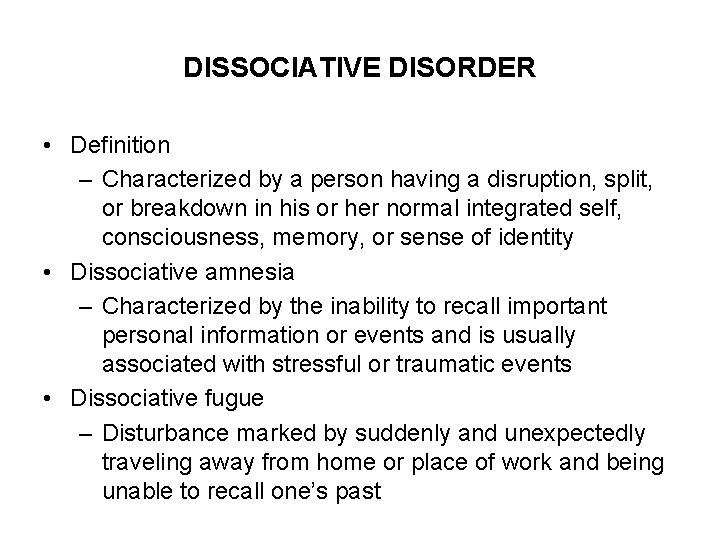 DISSOCIATIVE DISORDER • Definition – Characterized by a person having a disruption, split, or