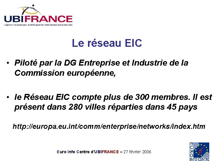 Le réseau EIC • Piloté par la DG Entreprise et Industrie de la Commission