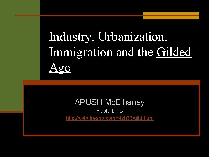 Industry, Urbanization, Immigration and the Gilded Age APUSH Mc. Elhaney Helpful Links http: //cvip.