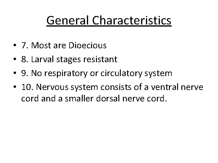 General Characteristics • • 7. Most are Dioecious 8. Larval stages resistant 9. No General Characteristics • • 7. Most are Dioecious 8. Larval stages resistant 9. No