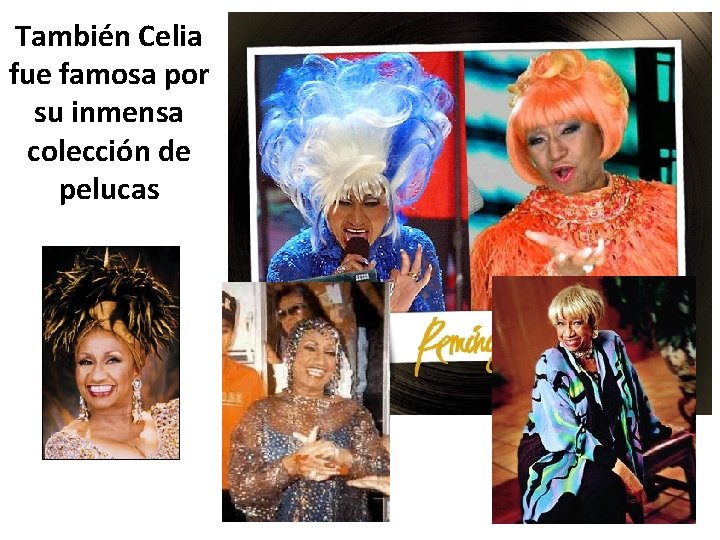 También Celia fue famosa por su inmensa colección de pelucas 