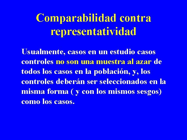 Comparabilidad contra representatividad Usualmente, casos en un estudio casos controles no son una muestra