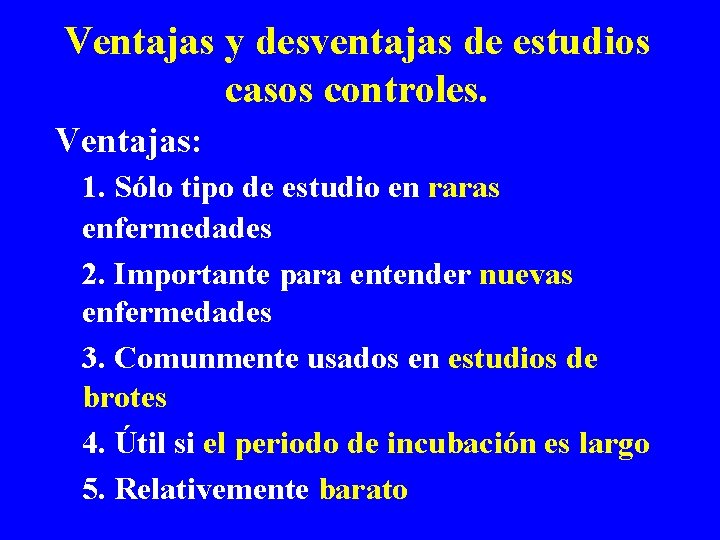 Ventajas y desventajas de estudios casos controles. Ventajas: 1. Sólo tipo de estudio en