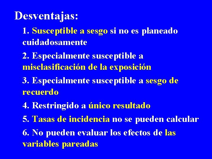 Desventajas: 1. Susceptible a sesgo si no es planeado cuidadosamente 2. Especialmente susceptible a