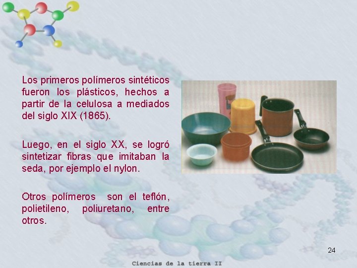 Los primeros polímeros sintéticos fueron los plásticos, hechos a partir de la celulosa a