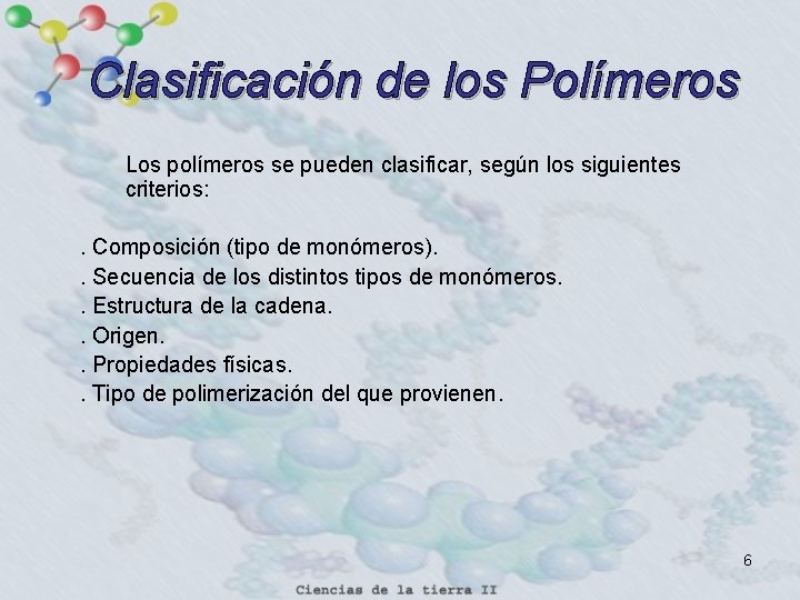 Clasificación de los Polímeros Los polímeros se pueden clasificar, según los siguientes criterios: .