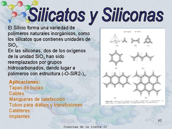 El Silicio forma una variedad de polímeros naturales inorgánicos, como los silicatos que contienes