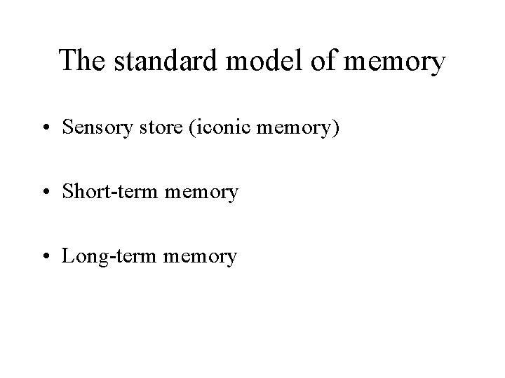 The standard model of memory • Sensory store (iconic memory) • Short-term memory •