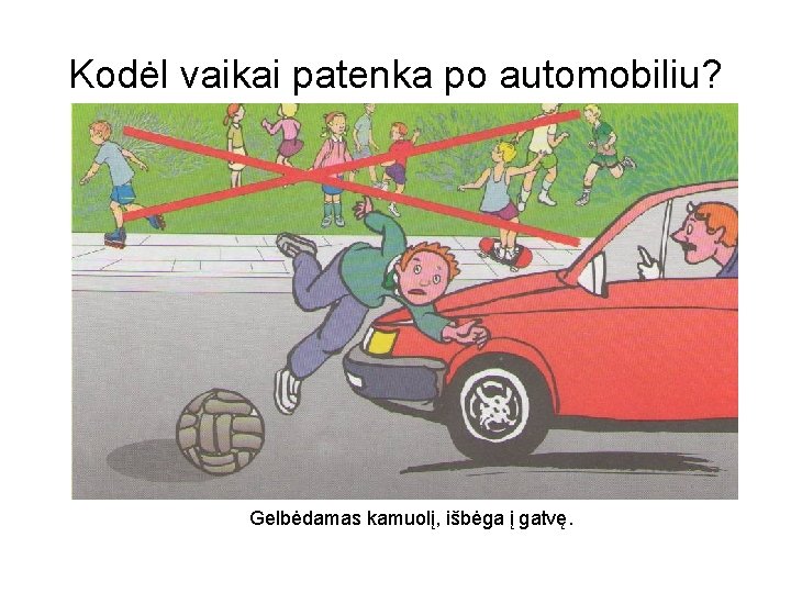 Kodėl vaikai patenka po automobiliu? Gelbėdamas kamuolį, išbėga į gatvę. 