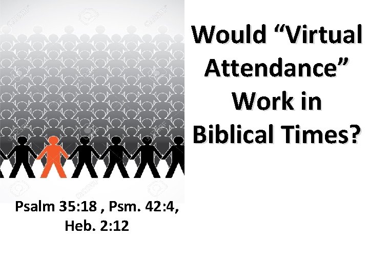 Would “Virtual Attendance” Work in Biblical Times? Psalm 35: 18 , Psm. 42: 4,