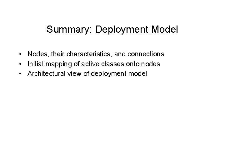 Summary: Deployment Model • Nodes, their characteristics, and connections • Initial mapping of active