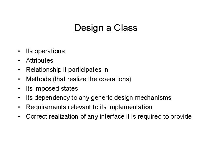 Design a Class • • Its operations Attributes Relationship it participates in Methods (that