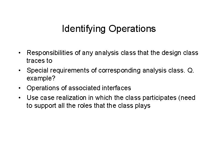 Identifying Operations • Responsibilities of any analysis class that the design class traces to