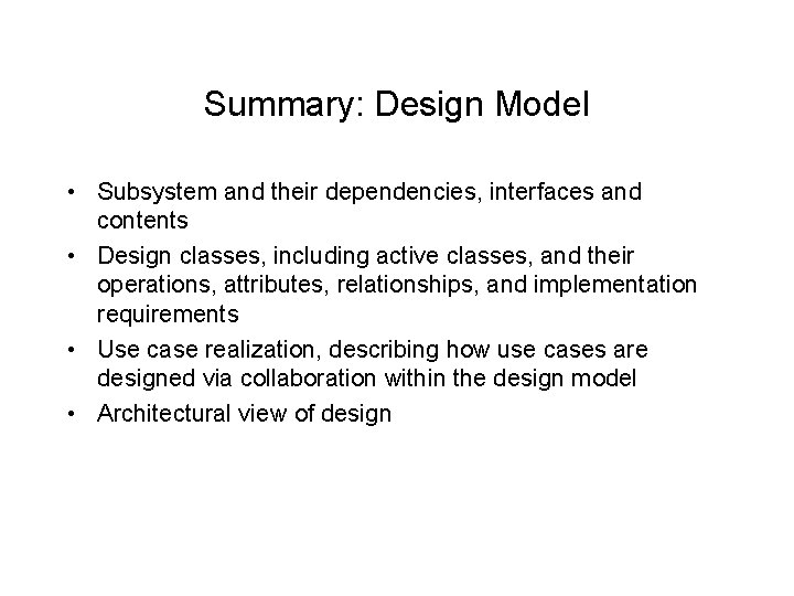 Summary: Design Model • Subsystem and their dependencies, interfaces and contents • Design classes,